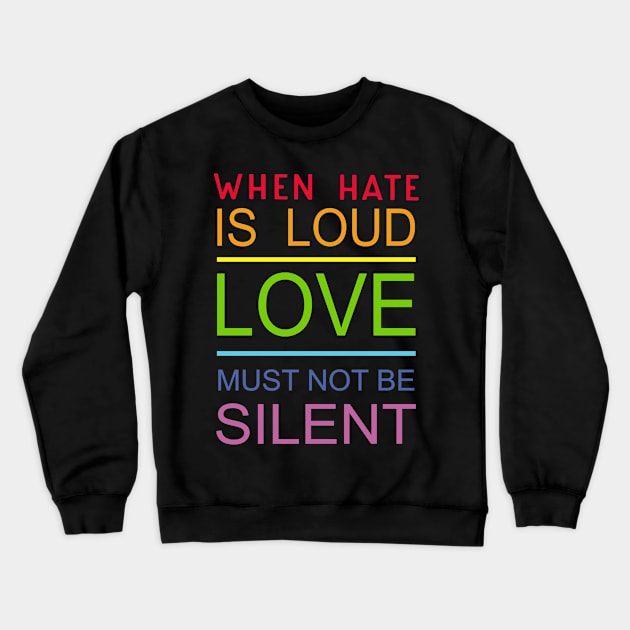 When Hate Is Loud Love Must Not Be Silent Crewneck Sweatshirt by Phylis Lynn Spencer